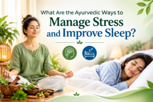 Ayurvedic Ways to Manage Stress and Improve Sleep